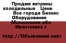 Продам витрины холодильные › Цена ­ 25 000 - Все города Бизнес » Оборудование   . Московская обл.,Ивантеевка г.